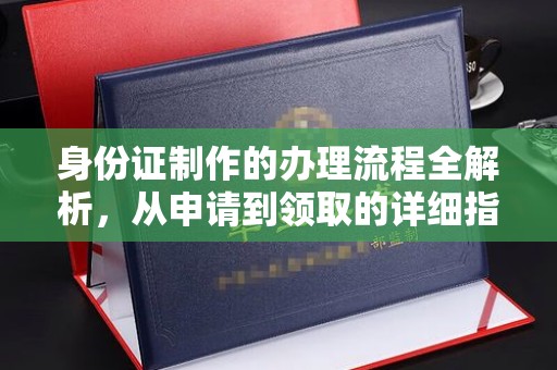 三河身份证制作的办理流程全解析，从申请到领取的详细指南